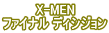 X-MEN ファイナル ディシジョン 