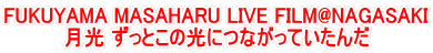 FUKUYAMA MASAHARU LIVE FILM@NAGASAKI ���� �����Ƃ��̌��ɂȂ����Ă�����